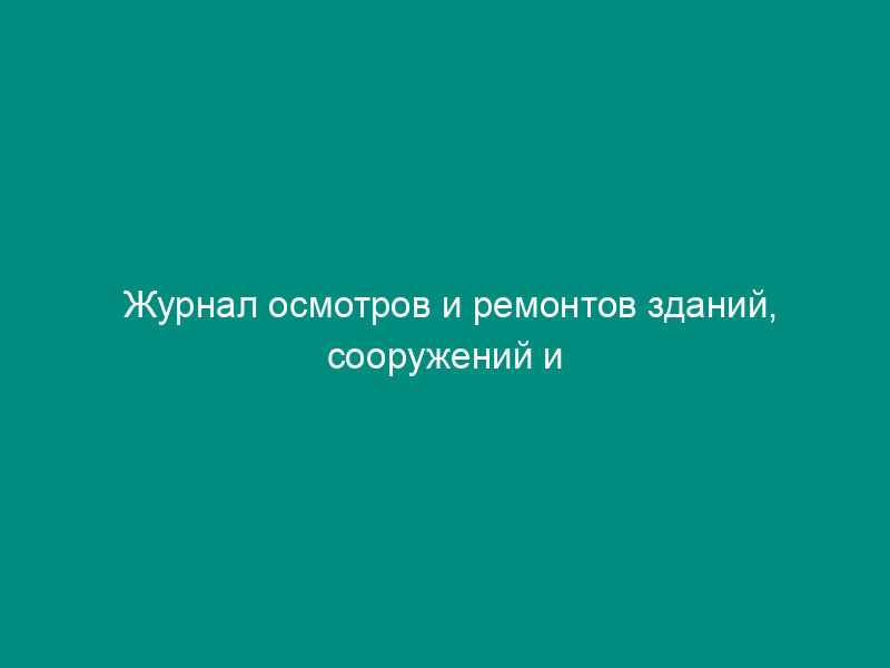 Журнал осмотров и ремонтов зданий, сооружений и оборудования нефтебазы