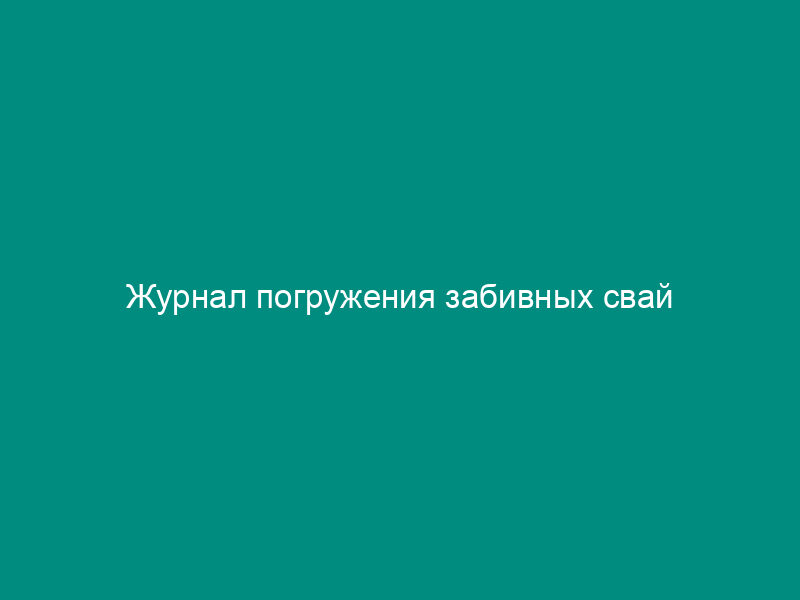 Журнал погружения забивных свай