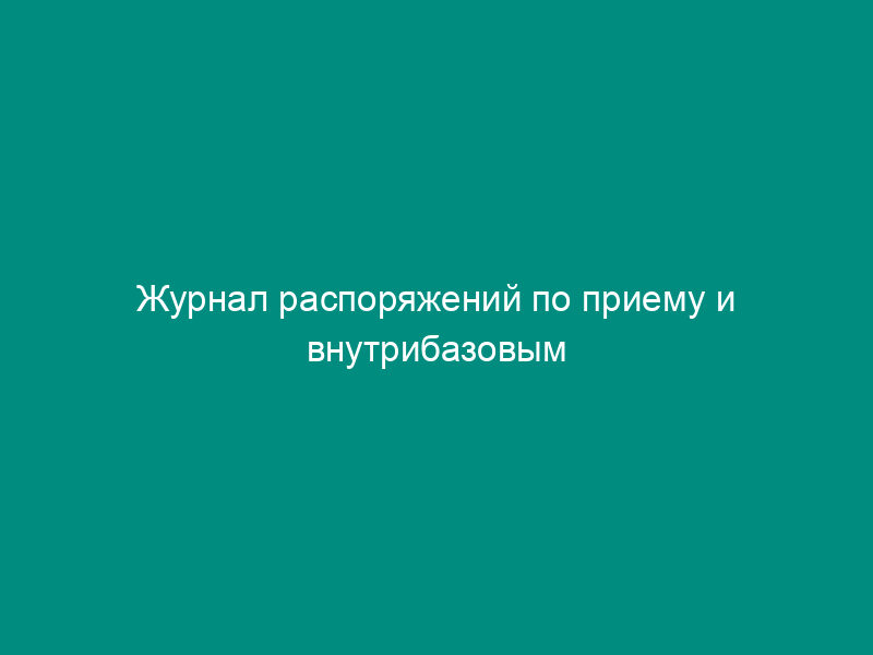Журнал распоряжений по приему и внутрибазовым перекачкам
