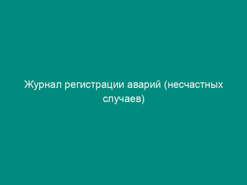 Журнал регистрации аварий (несчастных случаев) газового оборудования и газопровода. Форма N 33-Э