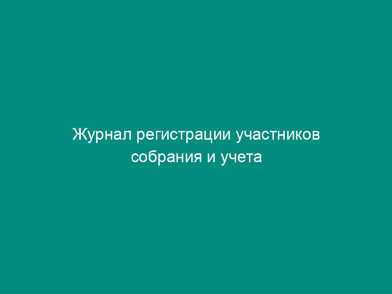 Журнал регистрации участников собрания и учета выдаваемых в ходе собрания бланков бюллетеней для голосования на общем собрании акционерного общества