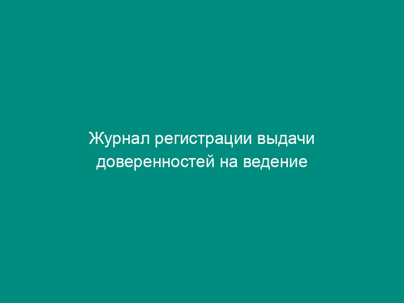 Журнал регистрации выдачи доверенностей на ведение договорной работы в Вооруженных Силах Российской Федерации