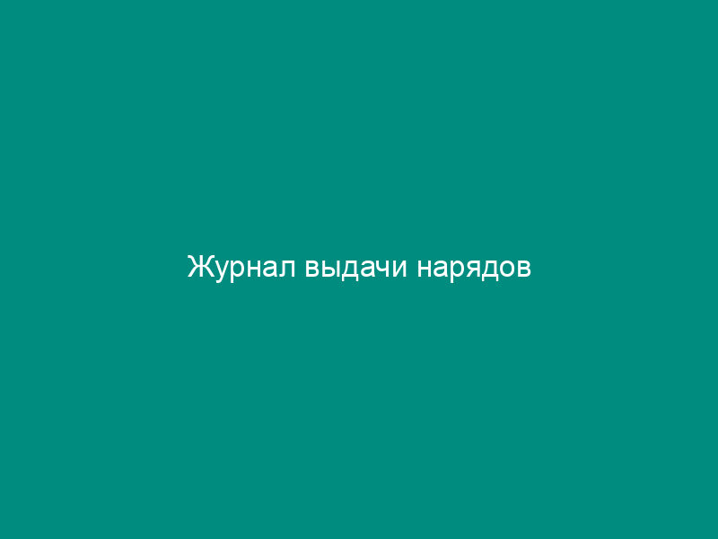 Журнал выдачи нарядов