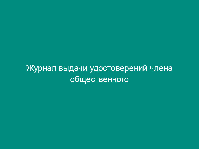 Журнал выдачи удостоверений члена общественного пункта охраны порядка
