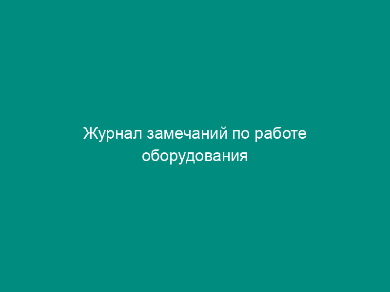 Журнал замечаний по работе оборудования